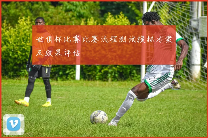 世俱杯比赛比赛流程测试模拟方案及效果评估