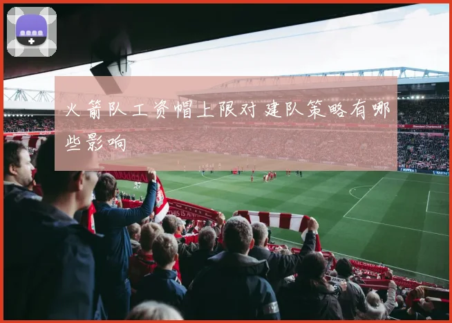 火箭队工资帽上限对建队策略有哪些影响