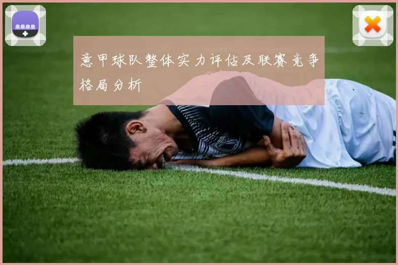 意甲球队整体实力评估及联赛竞争格局分析