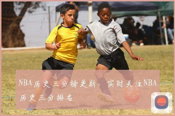 NBA历史三分榜更新，实时关注NBA历史三分排名